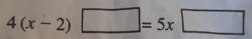 4(x-2)□ =5x□