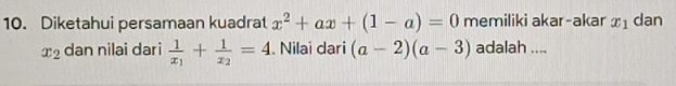 Diketahui persamaan kuadrat x^2+ax+(1-a)=0 memiliki akar-akar x_1 dan
x_2 dan nilai dar i frac 1x_1+frac 1x_2=4. Nilai dari (a-2)(a-3) adalah ....