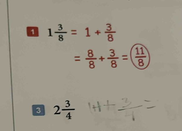 1 1 3/8 =1+ 3/8 
= 8/8 + 3/8 =( 11/8 
3 2 3/4 