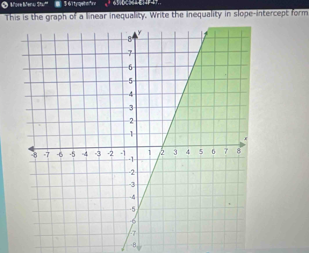 More Menu Stu^(49) B 5 61tyqehnfxv 659DC06A-E34F-47 
This is the graph of a linear inequality. Write the inequality in slope-intercept form
-8