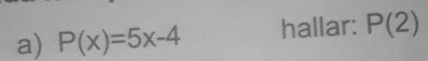 P(x)=5x-4 hallar: P(2)