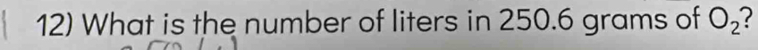 What is the number of liters in 250.6 grams of O_2