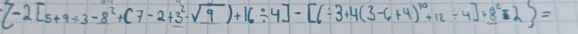  -2[5+9/ 3-8^2+(7-2+_ 3-sqrt(9))+16/ 4]-[6/ 3+4(3-6+4)^10+12/ 4]+8^2=2 =