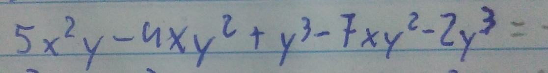 5x^2y-4xy^2+y^3-7xy^2-2y^3=