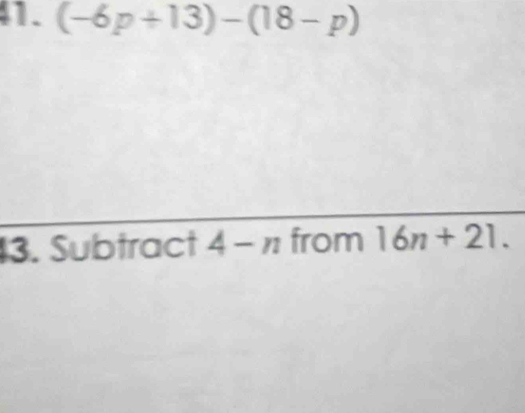 (-6p+13)-(18-p)
13. Subtract 4-n from 16n+21.