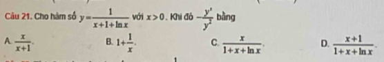 Cho hàm số y= 1/x+1+ln x  với x>0. Khi đô - y'/y^2  bàng
A  x/x+1 . B. 1+ 1/x . C.  x/1+x+ln x . D.  (x+1)/1+x+ln x .