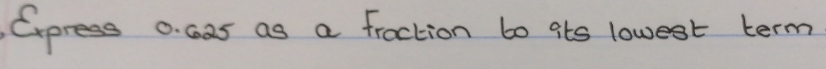 Express 0. cas as a fraction bo 9ts lowest term