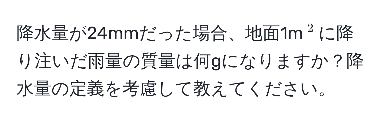 降水量が24mmだった場合、地面1m(^2)に降り注いだ雨量の質量は何gになりますか？降水量の定義を考慮して教えてください。