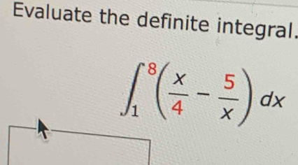 Evaluate the definite integral.
∈t _1^(8(frac x)4- 5/x )dx