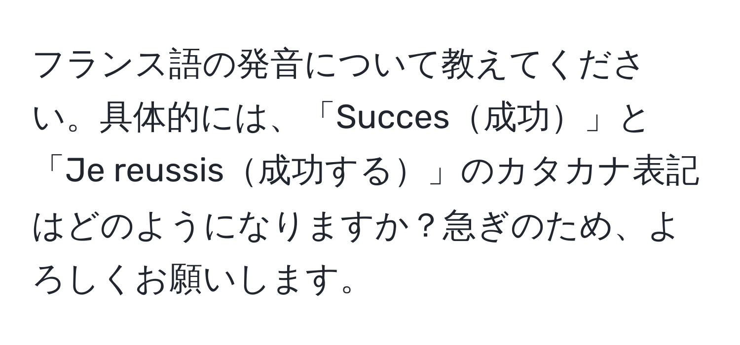 フランス語の発音について教えてください。具体的には、「Succes成功」と「Je reussis成功する」のカタカナ表記はどのようになりますか？急ぎのため、よろしくお願いします。