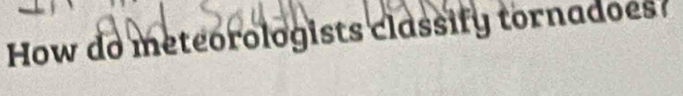 How do meteorologists classify tornadoes?