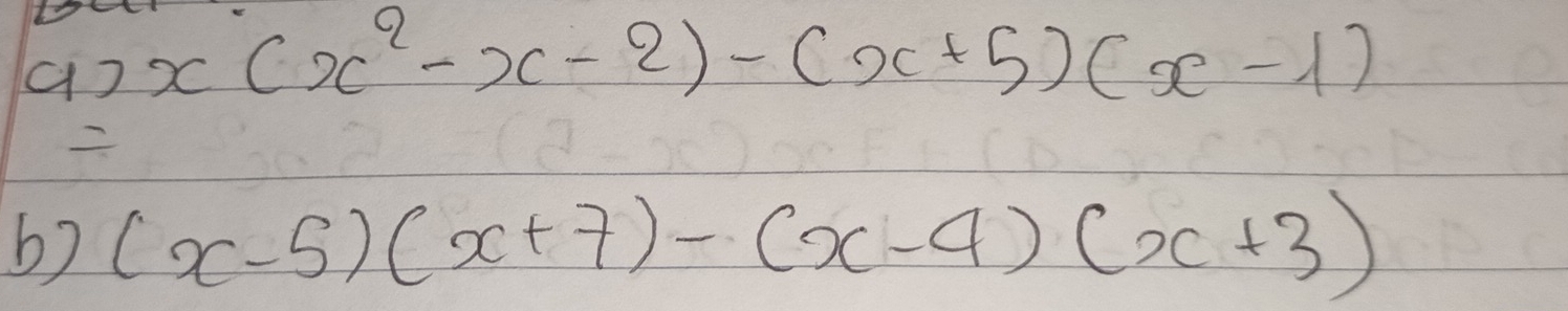 a)x(x^2-x-2)-(x+5)(x-1)
b) (x-5)(x+7)-(x-4)(x+3)