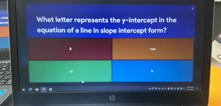 inte 
terce What letter represents the y-intercept in the 
equation of a line in slope intercept form? 
run