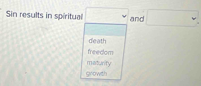 Sin results in spiritual
and □.
death
freedom
maturity
growth