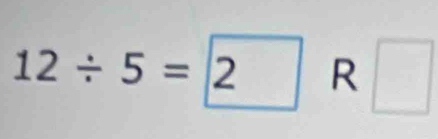 12/ 5=2 R □