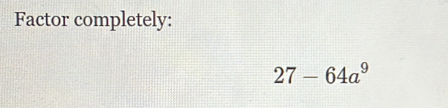 Factor completely:
27-64a^9