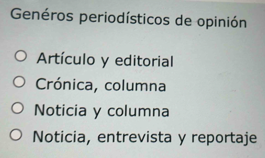 Genéros periodísticos de opinión
Artículo y editorial
Crónica, columna
Noticia y columna
Noticia, entrevista y reportaje