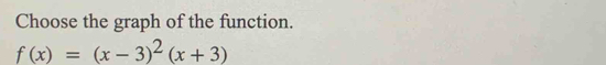 Choose the graph of the function.
f(x)=(x-3)^2(x+3)