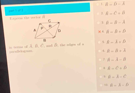 hat R=hat D-vector A
2. hat R=vector C+vector B
Express the vector Rt
3. hat R=vector B-vector A
× 4. hat R=vector B+hat D
in terms of A. B. C. and B. the edges of a 5. hat R=vector A+vector D
parallelogram. 6. hat R=vector B+vector A
7. vector R=vector A-vector B
8. hat n=vector C+hat D
9. hat n=vector A-hat C
10. hat n=vector A-vector D