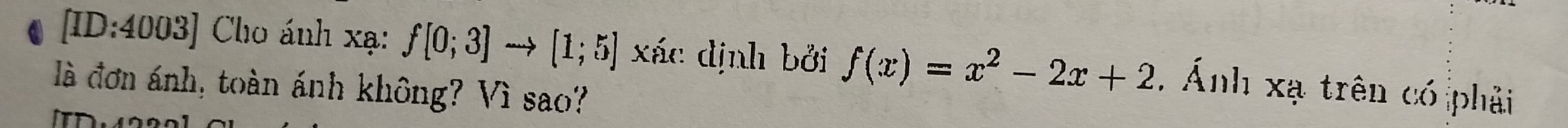 [ID:4003] Cho ánh xạ: f[0;3]to [1;5] xác định bởi f(x)=x^2-2x+2 , Ánh xạ trên có phải 
là đơn ánh, toàn ánh không? Vì sao?