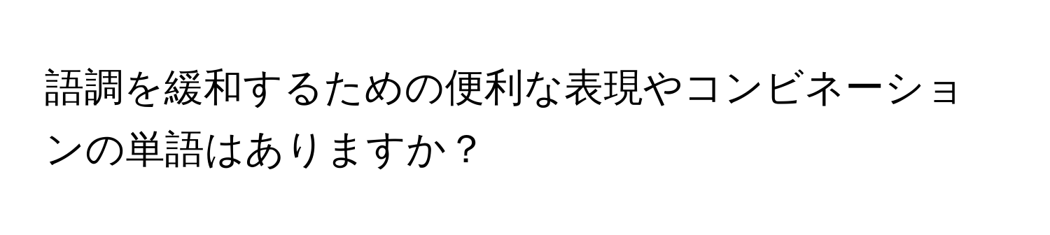 語調を緩和するための便利な表現やコンビネーションの単語はありますか？