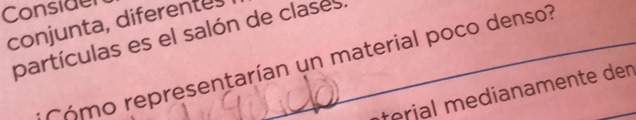 Considen 
conjunta, diferentes 
partículas es el salón de clases 
ó re presentarían un material poco denso? 
terial medianamente der