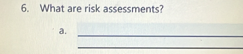 What are risk assessments? 
_ 
a. 
_