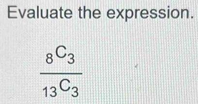 Evaluate the expression.
frac 8^C_313^C_3