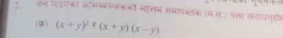 तल दिडएका जभव्यञ्जकको महत्तम समापवतक (म.स.) पत्ता लगाउनुहोस 
(क) (x+y)^2 (x+y)(x-y)