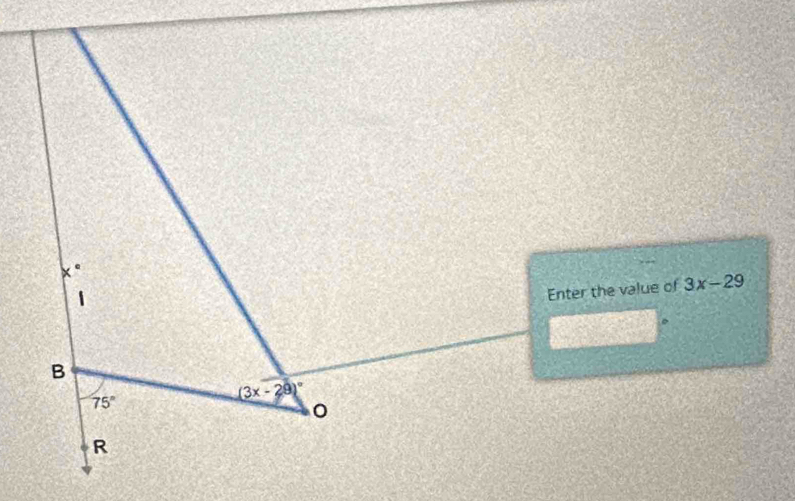 Enter the value of 3x-29
a 
B
75°
(3x-29)^circ 
。 
R