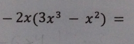 -2x(3x^3-x^2)=