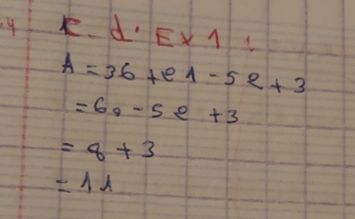 r· d· E* 1
A=36+e4-52+3
=6e-5e+3
=8+3
=11