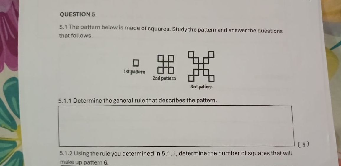 5.1 The pattern below is made of squares. Study the pattern and answer the questions 
that follows. 
1st pattern 
2nd pattern 
3rd pattern 
5.1.1 Determine the general rule that describes the pattern. 
5.1.2 Using the rule you determined in 5.1.1, determine the number of squares that will 
make up pattern 6.