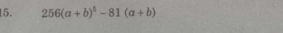 256(a+b)^5-81(a+b)