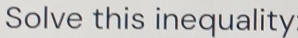 Solve this inequality