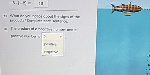 -5· (-2)=10
《 What do you notice about the signs of the
products? Complete each sentence.
The product of a negative number and a
positive number is ?
positive
negative
-1
-1
-1
-13
-14