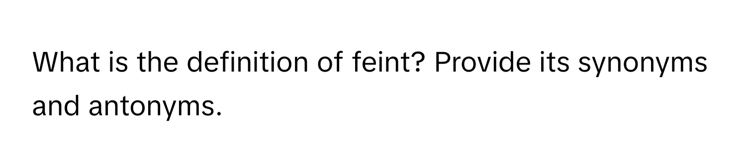 What is the definition of feint? Provide its synonyms and antonyms.