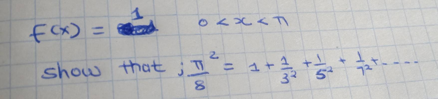 f(x)= overset Omega 
0
show that j frac π 8^(2=1+frac 1)3^2+ 1/5^2 + 1/7^2 +·s