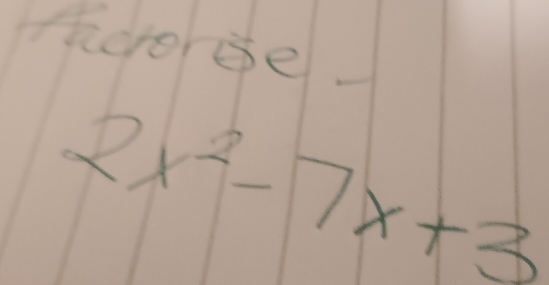 shcroge.
2x^2-7x+3