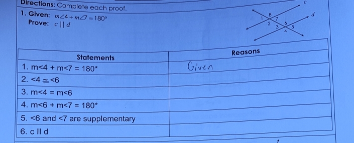 Directions: Complete each proof. 
1. Given: m∠ 4+m∠ 7=180°
Prove: c||d