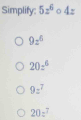 Simplify: 5z^6circ 4z
9z^6
20z^6
9z^7
20z^7