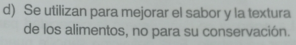 Se utilizan para mejorar el sabor y la textura 
de los alimentos, no para su conservación.