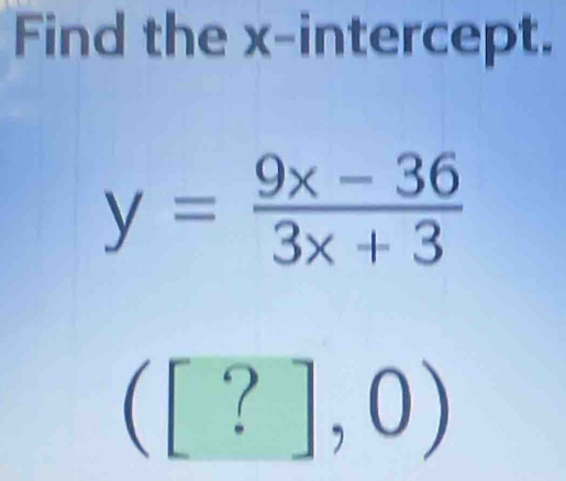 Find the x-intercept.
([?],0)