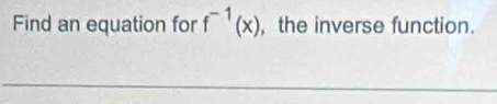 Find an equation for f^(-1)(x) , the inverse function.