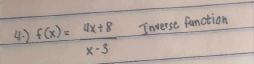 4.) f(x)= (4x+8)/x-3  Inverse function