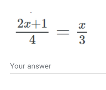  (2x+1)/4 = x/3 
Your answer