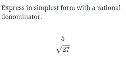 Express in simplest form with a rational 
denominator.
 5/sqrt(27) 