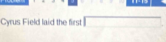 Cyrus Field laid the first □ .