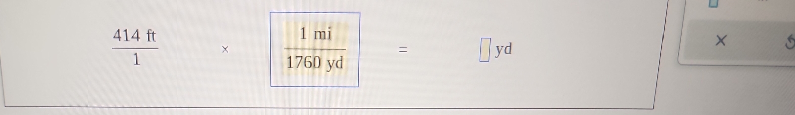  414ft/1 * □  1mi/1760yd =□ yd
×