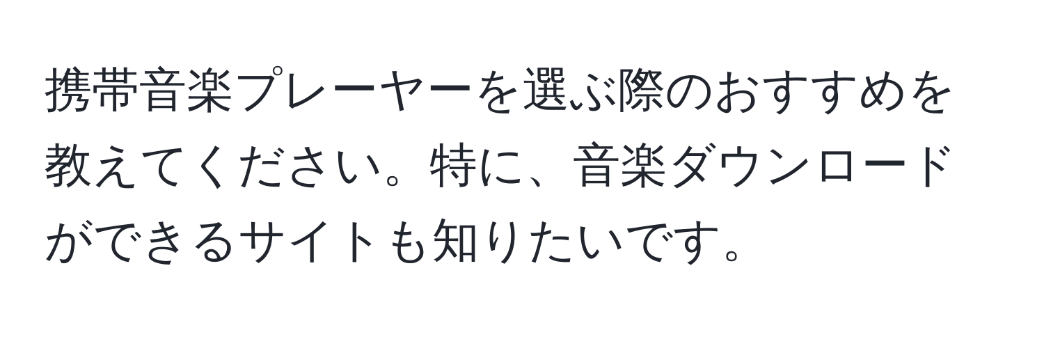 携帯音楽プレーヤーを選ぶ際のおすすめを教えてください。特に、音楽ダウンロードができるサイトも知りたいです。